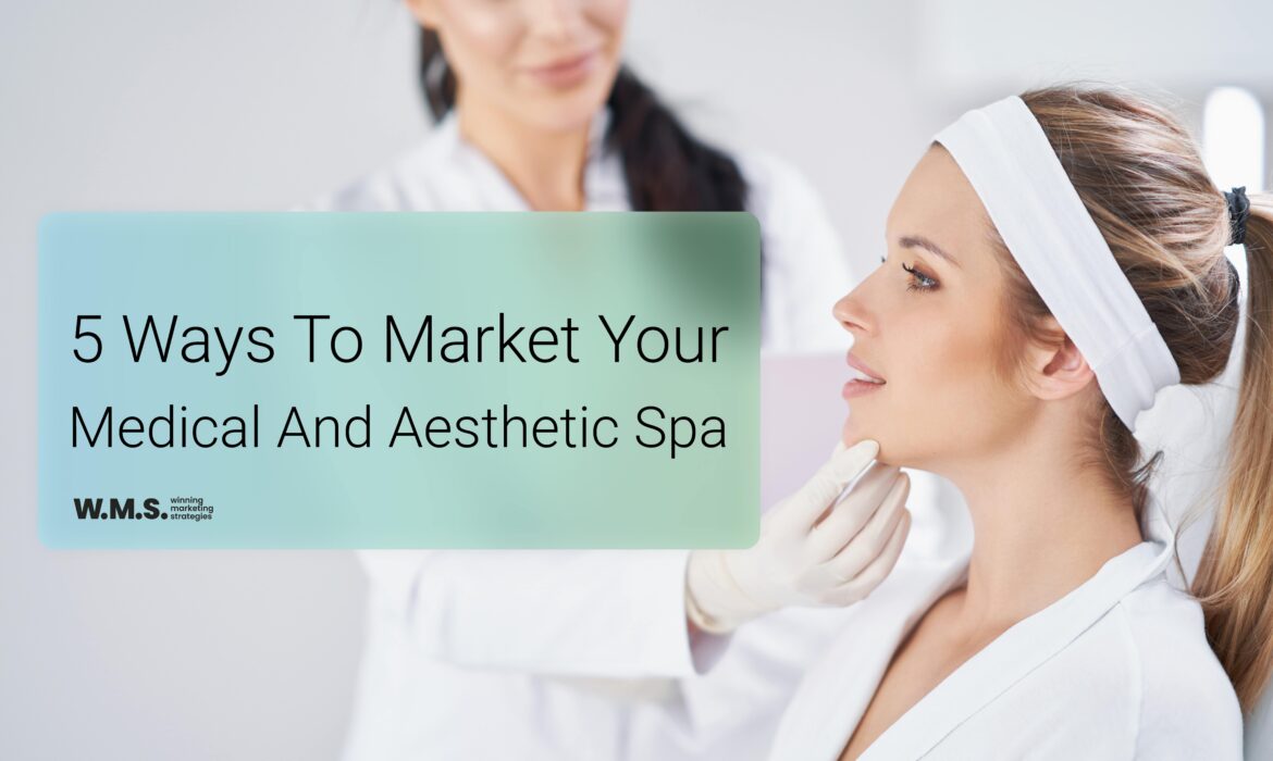 5 Ways To Market Your Medical And Aesthetic Spa